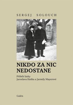 Nikdo za nic nedostane - Příběh lásky Jaroslava Haška a Jarmily Mayerové - Sergej Solouch