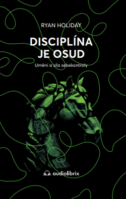 Disciplína je osud - Umění a síla sebekontroly - Ryan Holiday