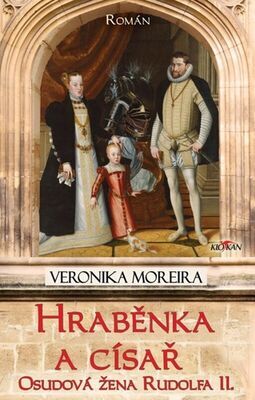 Hraběnka a císař - Osudová žena Rudolfa II. - Veronika Moreira