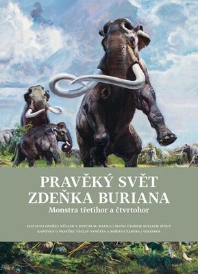 Pravěký svět Zdeňka Buriana - Monstra třetihor a čtvrtohor - Ondřej Müller; Bořivoj Záruba; Rostislav Walica; Václav Vančata; Zdeněk Burian