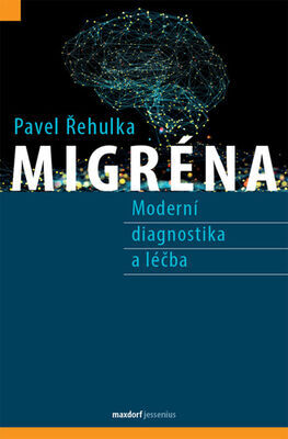 Migréna - Moderní diagnostika a léčba - Pavel Řehulka