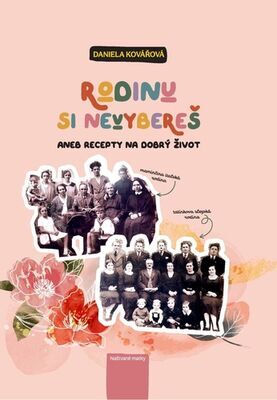 Rodinu si nevybereš - aneb recepty pro dobrý život - Daniela Kovářová