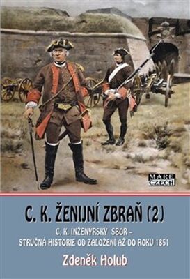 C. K. ženijní zbraň - C.K. inžerský sbor a C.K. sapérský sbor – stručná historie od založení až do rok - Zdeněk Holub