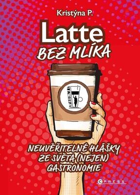 Latte bez mlíka - Neuvěřitelné hlášky ze světa (nejen) gastronomie - Kristýna P.