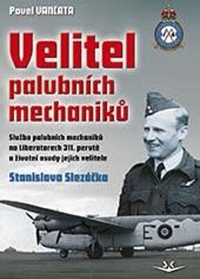 Velitel palubních mechaniků - Služba palubních mechaniků na Liberatorech 311. perutě a životní osudy jejich... - Pavel Vančata