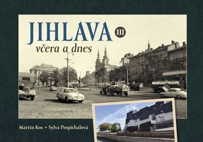 Jihlava včera a dnes III. - Sylva Pospíchalová; Martin Kos