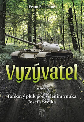 Vyzývatel - Aneb Tankový pluk pod velením vnuka Josefa Švejka - František Janč