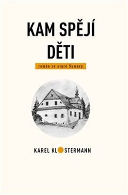 Kam spějí děti - román ze staré Šumavy - Karel Klostermann