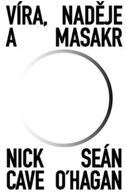 Víra, naděje a masakr - Nick Cave; Seán O‘Hagan