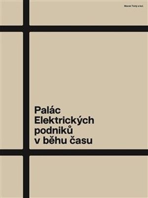 Palác Elektrických podniků v běhu času - Jiří Kolísko; Radomíra Sedláková; Marek Tichý