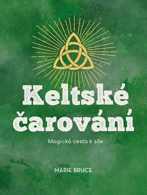 Keltské čarování - Magická cesta k síle - Marie Bruce