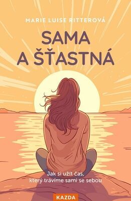 Sama a šťastná - Jak si užít čas, který trávíme sami se sebou - Marie Luise Ritterová