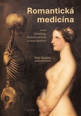 Romantická medicína - aneb Schelling, filosofie přírody a nové lékařství I. díl. - Petr Babka