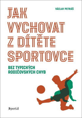 Jak vychovat z dítěte sportovce - bez typických rodičovských chyb - Václav Petráš