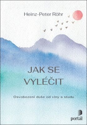 Jak se vyléčit - Osvobození duše od viny a studu - Heinz-Peter Röhr