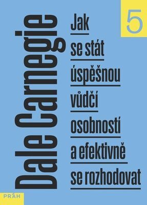 Jak se stát úspěšnou vůdčí osobností a efektivně se rozhodovat - 5. díl - Dale Carnegie