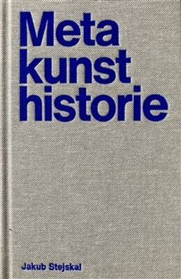 Metakunsthistorie - Pojmy a dojmy uměleckohistorické představivosti - Jakub Stejskal