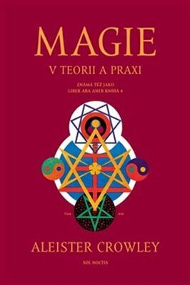 Magie v teorii a praxi - známá též jako Liber ABA aneb Kniha 4 - Aleister Crowley