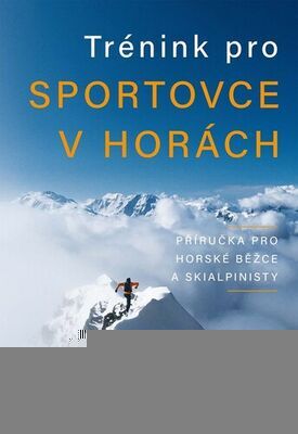 Trénink pro sportovce v horách - Příručka pro horské běžce a skialpinisty - Kilian Jornet; Steve House; Scott Johnston