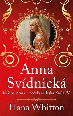 Anna Svídnická - Krásná Anna – nečekaná láska Karla IV. - Hana Whitton