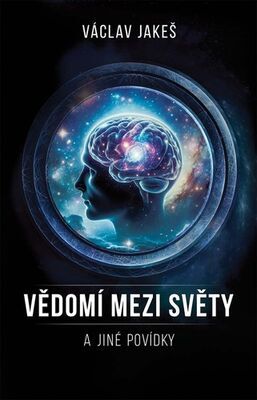 Vědomí mezi světy a jiné povídky - Václav Jakeš