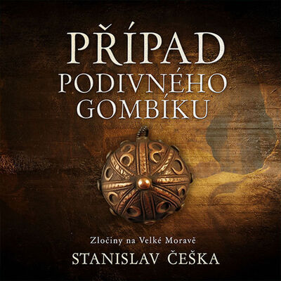 Případ podivného gombíku - Zločiny na Velké Moravě - Stanislav Češka; David Kaloč