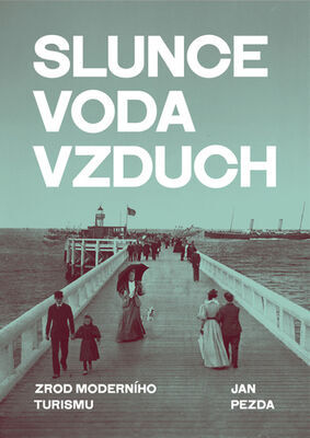 Slunce, voda, vzduch - Zrod moderního turismu - Jan Pezda