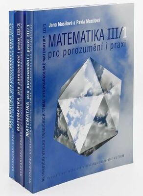 Matematika III pro porozumění i praxi - Netradiční výklad tradičních témat vysokoškolské matematiky - Jana Musilová; Pavla Musilová