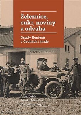 Železnice, cukr, noviny a odvaha - Osudy Beniesů v Čechách a jinde - Pavel Dufek; Zdenko Maršálek; Michal Novotný