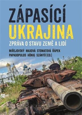 Zápasící Ukrajina - Zpráva o stavu země a lidí - Vojtěch Hönig; Barbora Maxová; David Miřejovský; Andreas Papadopulos; Jan Řáp...