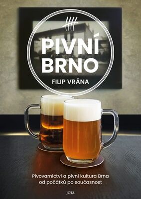 Pivní Brno - Pivovarnictví a pivní kultura Brna od počátků po současnost - Filip Vrána