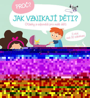 Proč? Jak vznikají děti? - Otázky a odpovědi pro malé děti