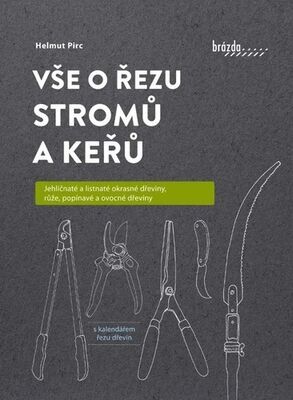 Vše o řezu stromů a keřů - Jehličnaté a listnaté okrasné dřeviny, růže, popínavé a ovocné dřeviny - Helmut Pirc