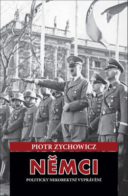 Němci - Politicky nekorektní vyprávění - pIOTR Zychowicz