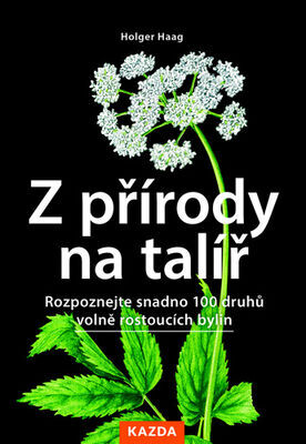 Z přírody na talíř - Rozpoznejte snadno 100 druhů volně rostoucích bylin - Haag Holger