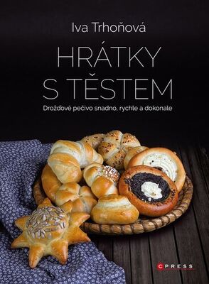 Hrátky s těstem - Drožďové pečivo snadno, rychle a dokonale - Iva Trhoňová