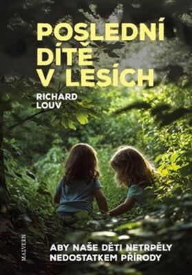 Poslední dítě v lesích - Aby naše děti netrpěly nedostatkem přírody - Richard Louv