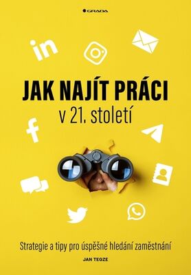 Jak najít práci v 21. století - Strategie a tipy pro úspěšné hledání zaměstnání - Jan Tegze