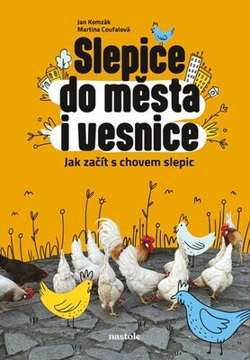 Slepice do města i vesnice - Jak začít s chovem slepic - Martina Coufalová; Jan Komzák