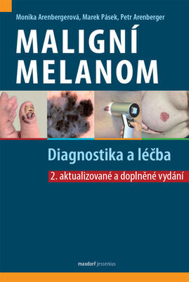 Maligní melanom - Diagnostika a léčba - Monika Arenbergerová; Marek Pásek; Petr Arenberger