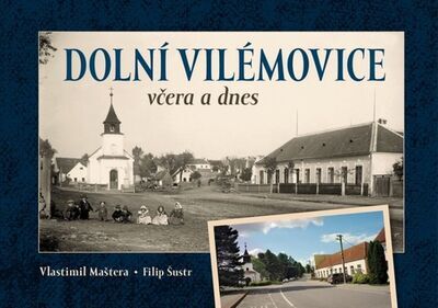 Dolní Vilémovice včera a dnes - Vlastimil Maštera; Filip Šustr