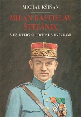 Milan Rastislav Štefánik - Muž, který si povídal s hvězdami - Michal Kšiňan