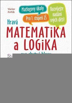 Hravá matematika a logika pro chytré hlavy - pro 1. stupeň ZŠ - Václav Fořtík