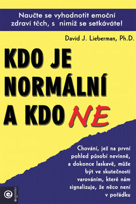 Kdo je normální a kdo ne - Naučte se vyhodnotit emoční zdraví těch, s nimiž se setkáváte! - David J. Lieberman