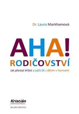 AHA! Rodičovství - Jak přestat křičet a začít žít s dětmi v harmonii - Laura Markhamová