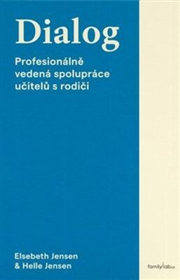 Dialog - Profesionálně vedená spolupráce učitelů s rodiči - Elsebeth Jensen; Helle Jensen