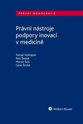 Právní nástroje podpory inovací v medicíně - Tomáš Holčapek; Petr Šustek; Lucie Široká