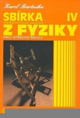 Sbírka řešených úloh z fyziky pro střední školy IV. - Optika, Fyzika mikrosvěta, Speciální teorie relativity, Astrofyzika - Karel Bartuška