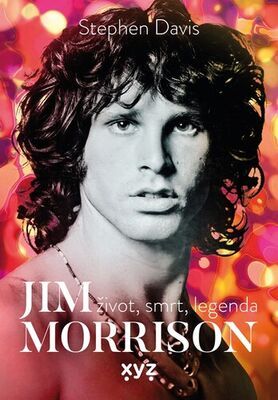 Jim Morrison - Život, smrt a legenda - Stephen Davis