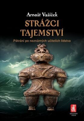 Strážci tajemství - Pátrání po neznámých učitelích lidstva - Arnošt Vašíček